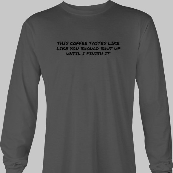This Coffee Tastes Like You Should Shut Up Funny Long Sleeve T-Shirt - Picture 5 of 5